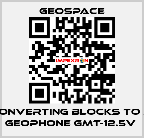 CONVERTING BLOCKS TO A GEOPHONE GMT-12.5V  GeoSpace