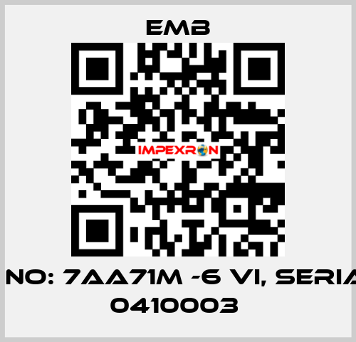 PART NO: 7AA71M -6 VI, SERIAL NO: 0410003  Emb