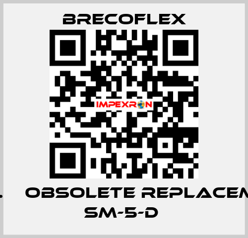 SM4 .    OBSOLETE REPLACEMENT  SM-5-D  Brecoflex