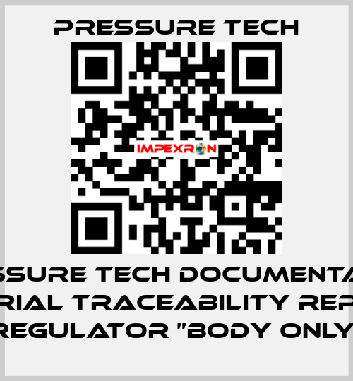 Pressure Tech Documentation Material Traceability Reports Regulator ”Body Only“ Pressure Tech