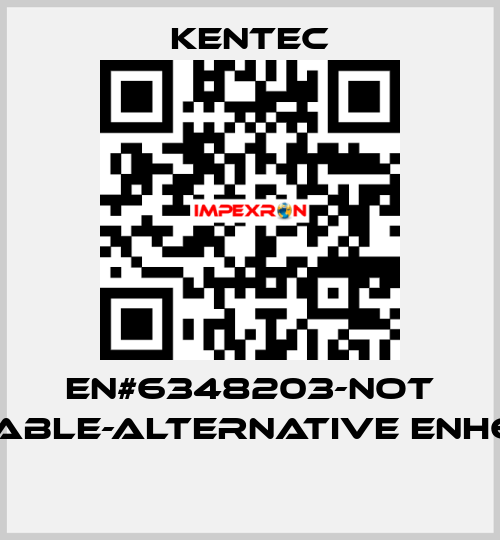 EN#6348203-not available-alternative ENH63482  Kentec